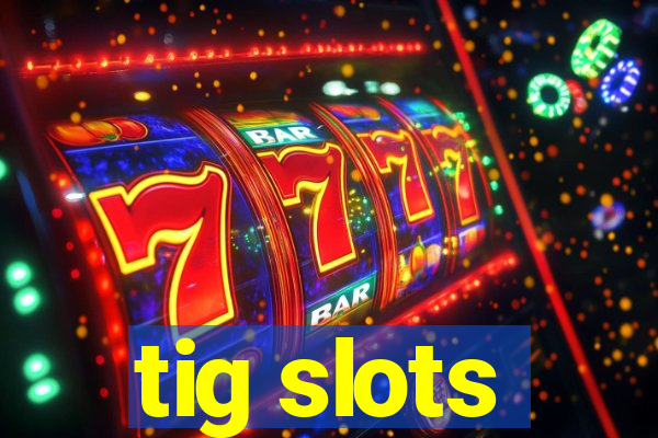 tig slots